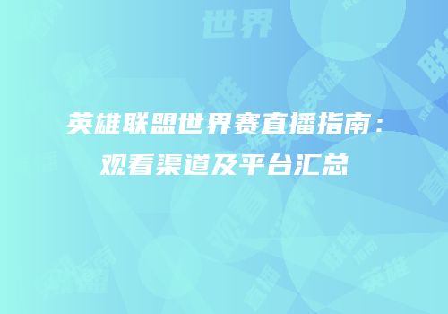 英雄联盟世界赛直播指南：观看渠道及平台汇总