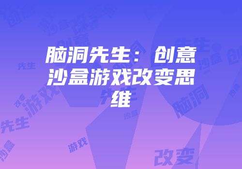 脑洞先生：创意沙盒游戏改变思维