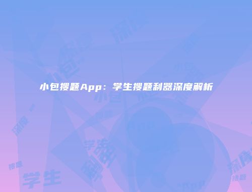 小包搜题App：学生搜题利器深度解析