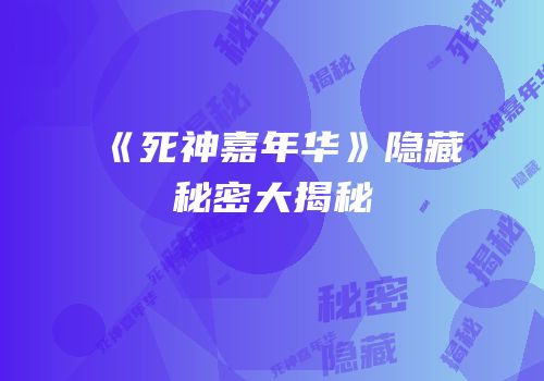 《死神嘉年华》隐藏秘密大揭秘