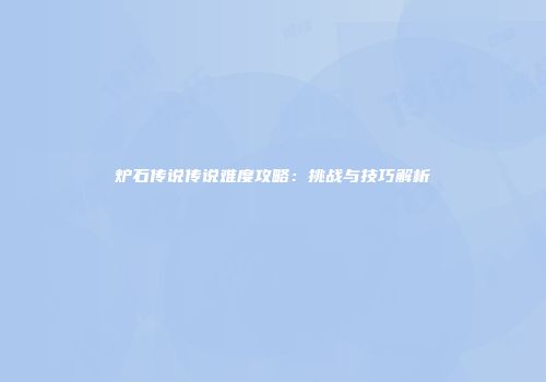 炉石传说传说难度攻略：挑战与技巧解析