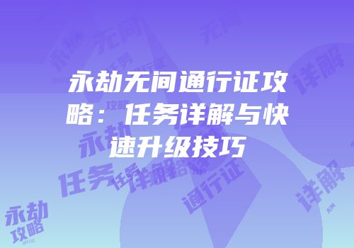 永劫无间通行证攻略：任务详解与快速升级技巧