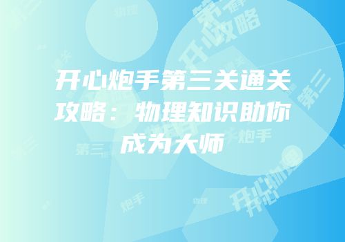 开心炮手第三关通关攻略：物理知识助你成为大师