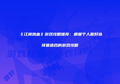 《江湖热血》游戏攻略推荐：根据个人喜好选择最适合的游戏攻略