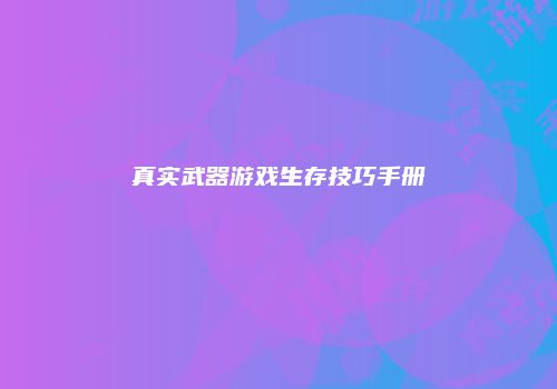 真实武器游戏生存技巧手册