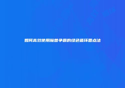 如何高效使用魔兽争霸的绿色循环圈点法