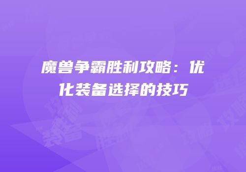 魔兽争霸胜利攻略：优化装备选择的技巧