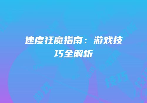 速度狂魔指南：游戏技巧全解析