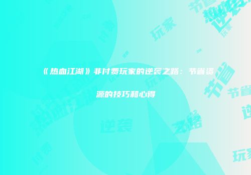 《热血江湖》非付费玩家的逆袭之路：节省资源的技巧和心得