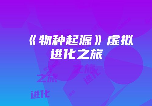 《物种起源》虚拟进化之旅