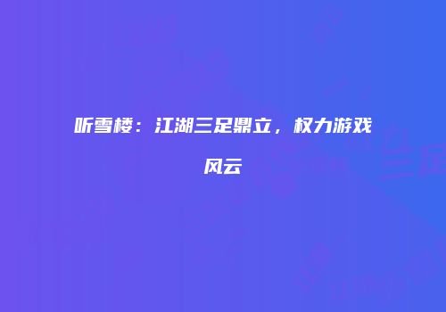 听雪楼：江湖三足鼎立，权力游戏风云