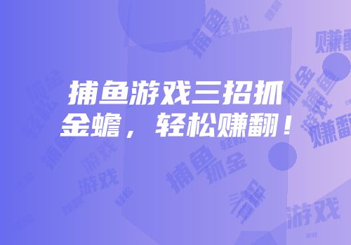 捕鱼游戏三招抓金蟾，轻松赚翻！