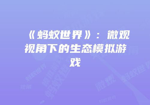 《蚂蚁世界》：微观视角下的生态模拟游戏