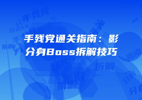手残党通关指南：影分身Boss拆解技巧
