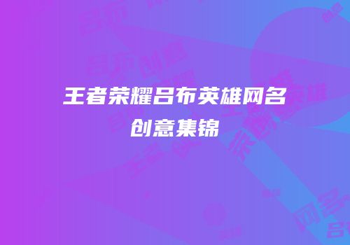王者荣耀吕布英雄网名创意集锦