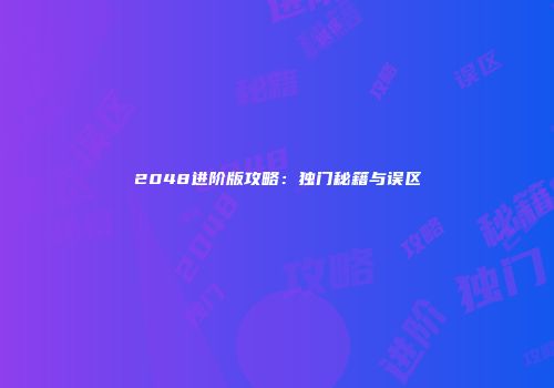 2048进阶版攻略：独门秘籍与误区