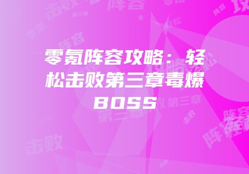 零氪阵容攻略：轻松击败第三章毒爆BOSS