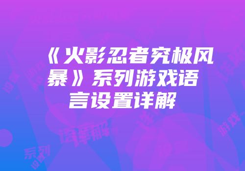 《火影忍者究极风暴》系列游戏语言设置详解