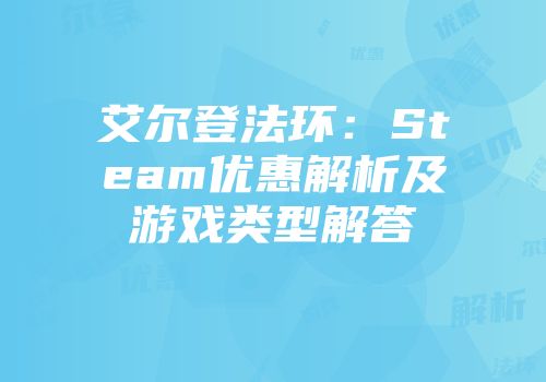艾尔登法环：Steam优惠解析及游戏类型解答
