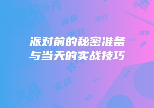 派对前的秘密准备与当天的实战技巧