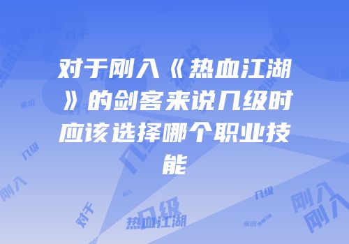 对于刚入《热血江湖》的剑客来说几级时应该选择哪个职业技能
