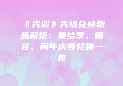 《光遇》先祖兑换物品解析：集结季、霞谷、周年庆等兑换一览