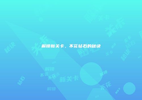 解锁新关卡，不花钻石的秘诀