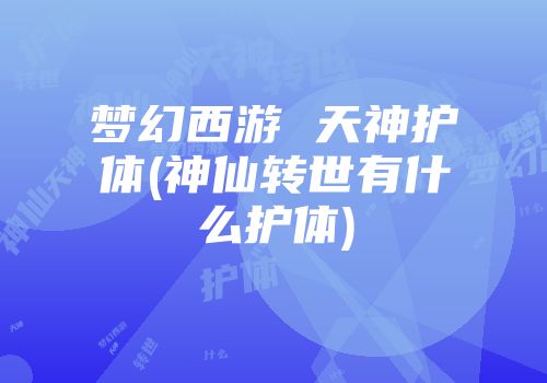 梦幻西游 天神护体(神仙转世有什么护体)