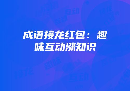 成语接龙红包：趣味互动涨知识