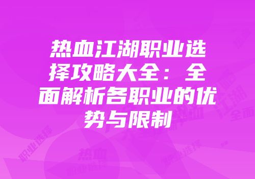 热血江湖职业选择攻略大全：全面解析各职业的优势与限制