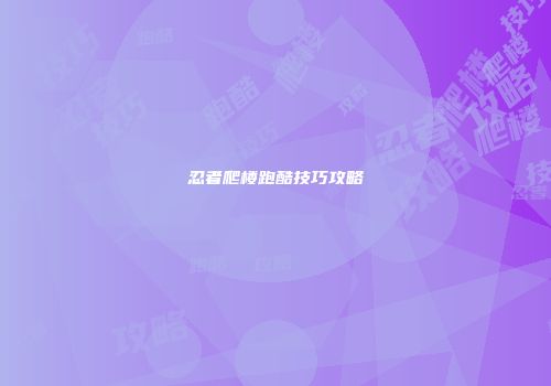 忍者爬楼跑酷技巧攻略