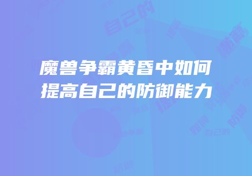 魔兽争霸黄昏中如何提高自己的防御能力