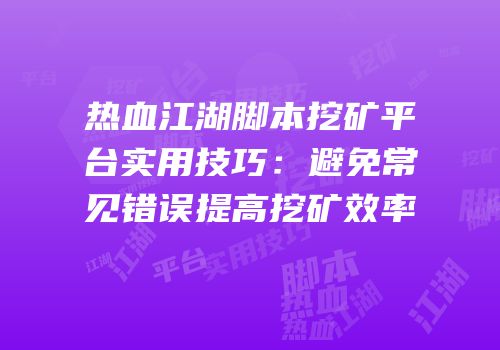 热血江湖脚本挖矿平台实用技巧：避免常见错误提高挖矿效率