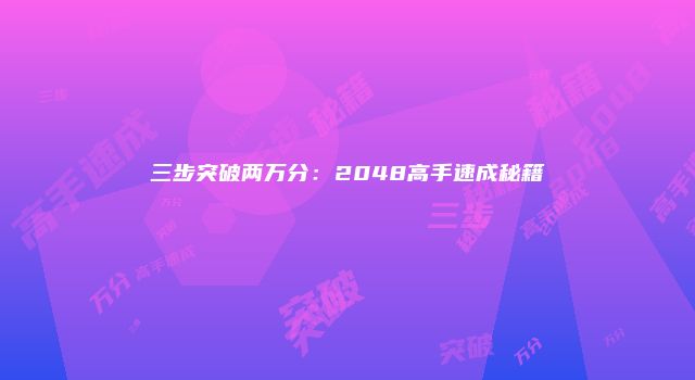 三步突破两万分：2048高手速成秘籍