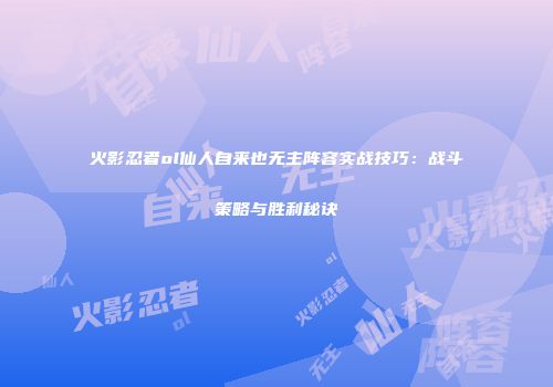 火影忍者ol仙人自来也无主阵容实战技巧：战斗策略与胜利秘诀