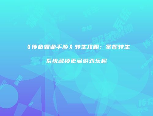 《传奇霸业手游》转生攻略:掌握转生系统解锁更多游戏乐趣