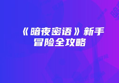 《暗夜密语》新手冒险全攻略