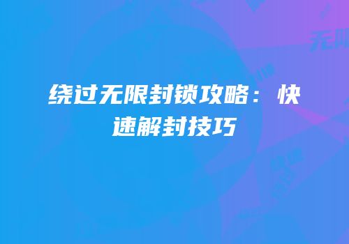 绕过无限封锁攻略：快速解封技巧