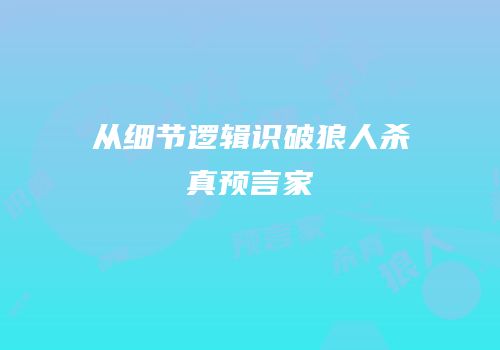 从细节逻辑识破狼人杀真预言家