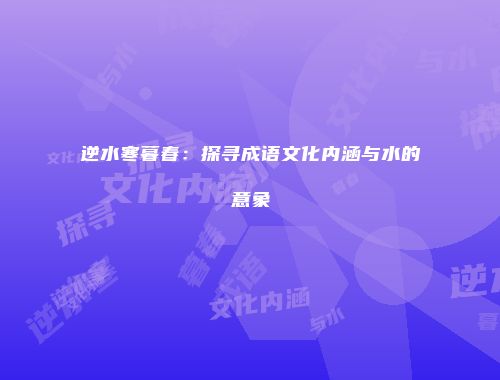 逆水寒暮春：探寻成语文化内涵与水的意象