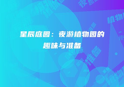 星辰庭园：夜游植物园的趣味与准备