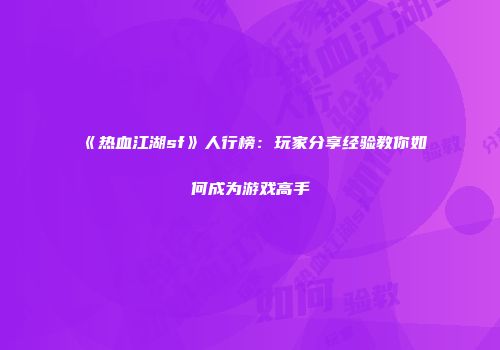 《热血江湖sf》人行榜：玩家分享经验教你如何成为游戏高手