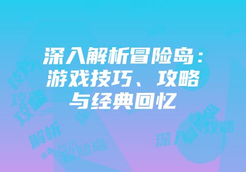 深入解析冒险岛：游戏技巧、攻略与经典回忆