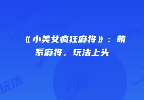 《小美女疯狂麻将》：萌系麻将，玩法上头