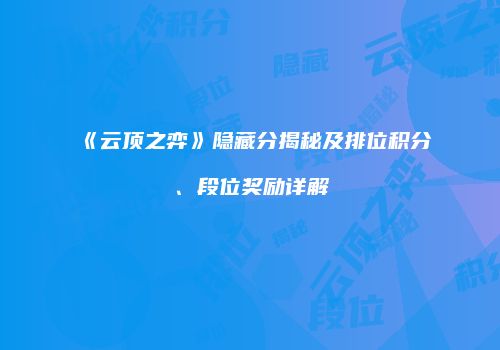 《云顶之弈》隐藏分揭秘及排位积分、段位奖励详解