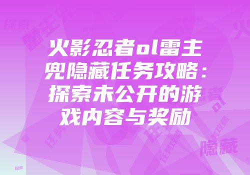 火影忍者ol雷主兜隐藏任务攻略：探索未公开的游戏内容与奖励