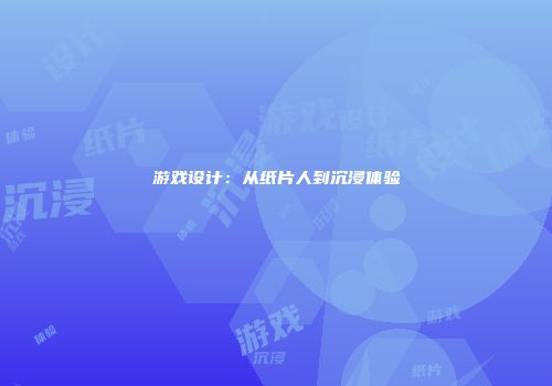 游戏设计：从纸片人到沉浸体验