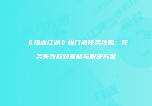 《热血江湖》线门派任务攻略：任务失败应对策略与解决方案
