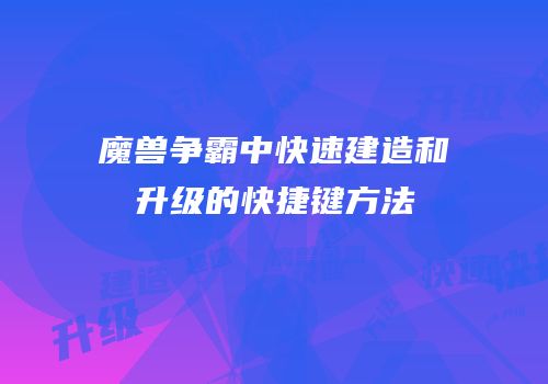 魔兽争霸中快速建造和升级的快捷键方法