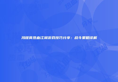 冯提莫热血江湖游戏技巧分享：战斗策略详解
